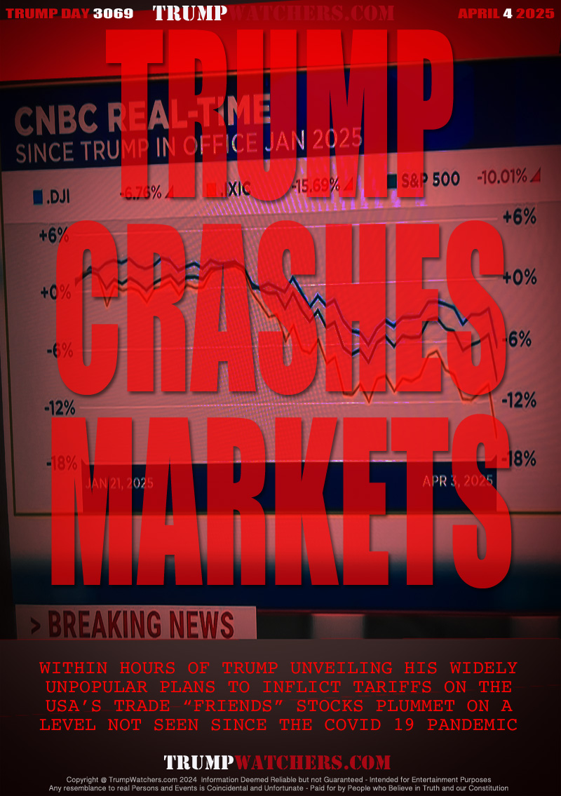 WITHIN HOURS OF TRUMP UNVEILING HIS WIDELY
UNPOPULAR PLANS TO INFLICT TARIFFS ON THE
USA’S TRADE “FRIENDS” STOCKS PLUMMET ON A
LEVEL NOT SEEN SINCE THE COVID 19 PANDEMIC